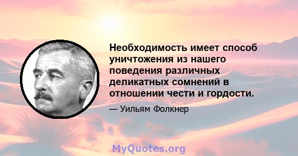 Необходимость имеет способ уничтожения из нашего поведения различных деликатных сомнений в отношении чести и гордости.