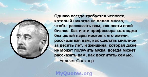 Однако всегда требуется человек, который никогда не делал много, чтобы рассказать вам, как вести свой бизнес. Как и эти профессора колледжа без целой пары носков к его имени, рассказывая вам, как сделать миллион за