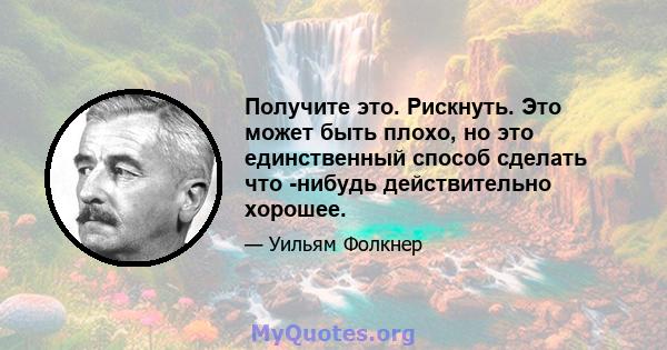 Получите это. Рискнуть. Это может быть плохо, но это единственный способ сделать что -нибудь действительно хорошее.