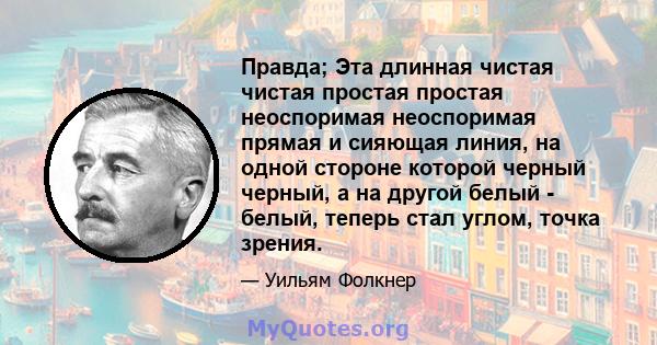 Правда; Эта длинная чистая чистая простая простая неоспоримая неоспоримая прямая и сияющая линия, на одной стороне которой черный черный, а на другой белый - белый, теперь стал углом, точка зрения.