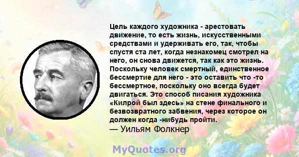 Цель каждого художника - арестовать движение, то есть жизнь, искусственными средствами и удерживать его, так, чтобы спустя ста лет, когда незнакомец смотрел на него, он снова движется, так как это жизнь. Поскольку