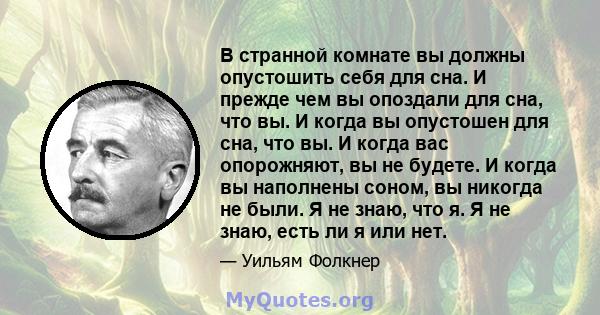 В странной комнате вы должны опустошить себя для сна. И прежде чем вы опоздали для сна, что вы. И когда вы опустошен для сна, что вы. И когда вас опорожняют, вы не будете. И когда вы наполнены соном, вы никогда не были. 