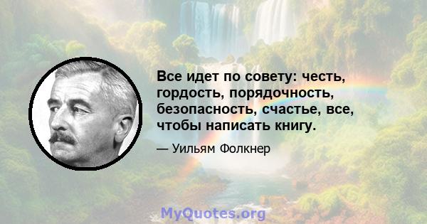 Все идет по совету: честь, гордость, порядочность, безопасность, счастье, все, чтобы написать книгу.