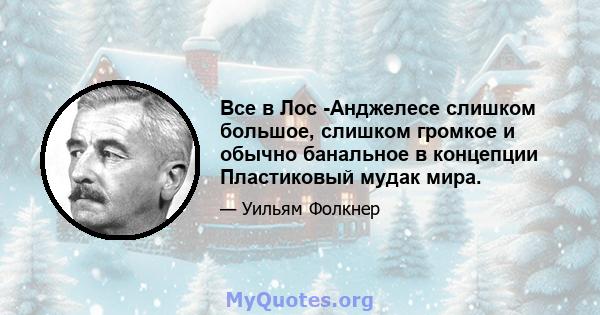 Все в Лос -Анджелесе слишком большое, слишком громкое и обычно банальное в концепции Пластиковый мудак мира.