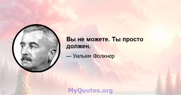 Вы не можете. Ты просто должен.