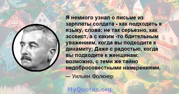 Я немного узнал о письме из зарплаты солдата - как подходить к языку, слова: не так серьезно, как эссеист, а с каким -то бдительным уважением, когда вы подходите к динамиту; Даже с радостью, когда вы подходите к