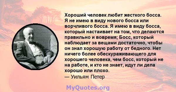 Хороший человек любит жесткого босса. Я не имею в виду нового босса или ворчливого босса. Я имею в виду босса, который настаивает на том, что делаются правильно и вовремя; Босс, который наблюдает за вещами достаточно,