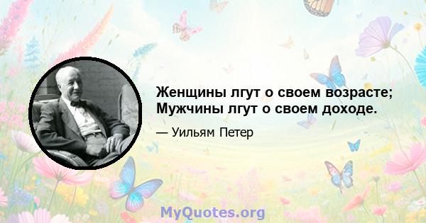 Женщины лгут о своем возрасте; Мужчины лгут о своем доходе.