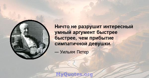 Ничто не разрушит интересный умный аргумент быстрее быстрее, чем прибытие симпатичной девушки.