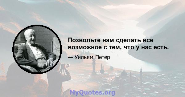 Позвольте нам сделать все возможное с тем, что у нас есть.