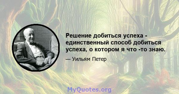 Решение добиться успеха - единственный способ добиться успеха, о котором я что -то знаю.