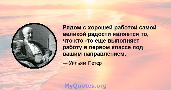 Рядом с хорошей работой самой великой радости является то, что кто -то еще выполняет работу в первом классе под вашим направлением.