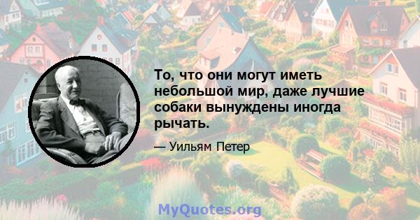 То, что они могут иметь небольшой мир, даже лучшие собаки вынуждены иногда рычать.