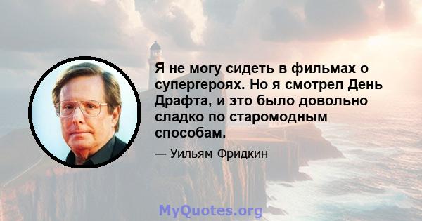 Я не могу сидеть в фильмах о супергероях. Но я смотрел День Драфта, и это было довольно сладко по старомодным способам.