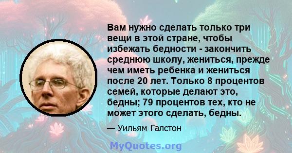 Вам нужно сделать только три вещи в этой стране, чтобы избежать бедности - закончить среднюю школу, жениться, прежде чем иметь ребенка и жениться после 20 лет. Только 8 процентов семей, которые делают это, бедны; 79