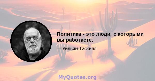 Политика - это люди, с которыми вы работаете.