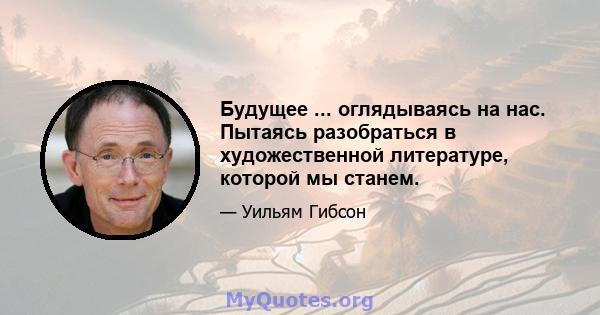 Будущее ... оглядываясь на нас. Пытаясь разобраться в художественной литературе, которой мы станем.