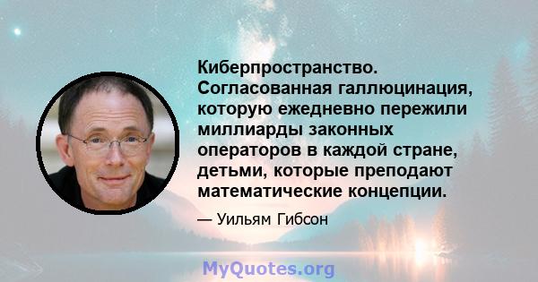 Киберпространство. Согласованная галлюцинация, которую ежедневно пережили миллиарды законных операторов в каждой стране, детьми, которые преподают математические концепции.