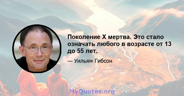 Поколение X мертва. Это стало означать любого в возрасте от 13 до 55 лет.