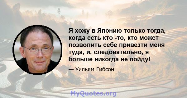 Я хожу в Японию только тогда, когда есть кто -то, кто может позволить себе привезти меня туда, и, следовательно, я больше никогда не пойду!