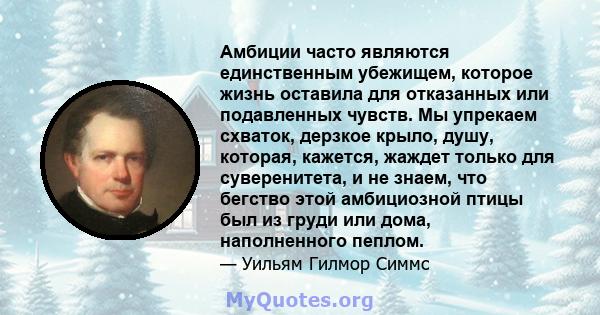 Амбиции часто являются единственным убежищем, которое жизнь оставила для отказанных или подавленных чувств. Мы упрекаем схваток, дерзкое крыло, душу, которая, кажется, жаждет только для суверенитета, и не знаем, что