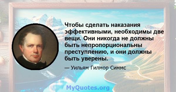 Чтобы сделать наказания эффективными, необходимы две вещи. Они никогда не должны быть непропорциональны преступлению, и они должны быть уверены.