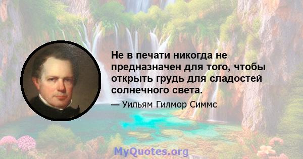 Не в печати никогда не предназначен для того, чтобы открыть грудь для сладостей солнечного света.