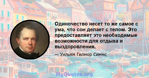 Одиночество несет то же самое с ума, что сон делает с телом. Это предоставляет это необходимые возможности для отдыха и выздоровления.