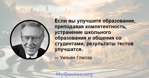 Если вы улучшите образование, преподавая компетентность, устранение школьного образования и общения со студентами, результаты тестов улучшатся.