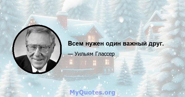 Всем нужен один важный друг.