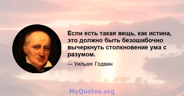 Если есть такая вещь, как истина, это должно быть безошибочно вычеркнуть столкновение ума с разумом.