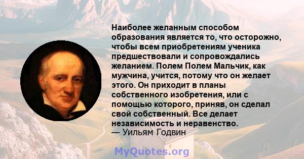 Наиболее желанным способом образования является то, что осторожно, чтобы всем приобретениям ученика предшествовали и сопровождались желанием. Полем Полем Мальчик, как мужчина, учится, потому что он желает этого. Он