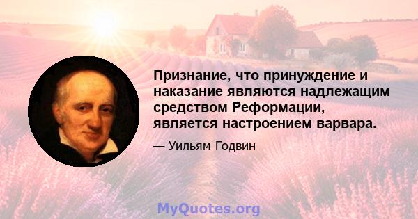 Признание, что принуждение и наказание являются надлежащим средством Реформации, является настроением варвара.