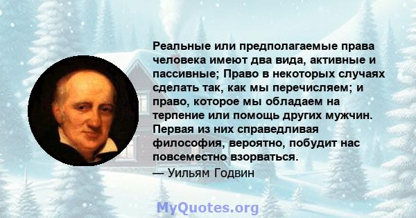 Реальные или предполагаемые права человека имеют два вида, активные и пассивные; Право в некоторых случаях сделать так, как мы перечисляем; и право, которое мы обладаем на терпение или помощь других мужчин. Первая из