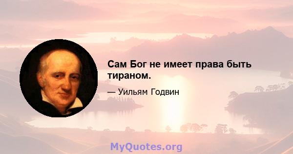 Сам Бог не имеет права быть тираном.