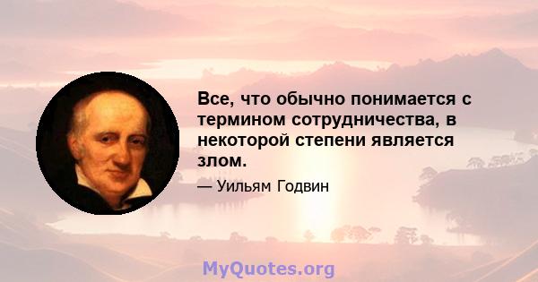 Все, что обычно понимается с термином сотрудничества, в некоторой степени является злом.