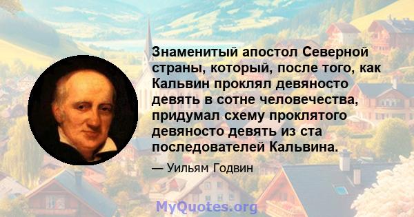 Знаменитый апостол Северной страны, который, после того, как Кальвин проклял девяносто девять в сотне человечества, придумал схему проклятого девяносто девять из ста последователей Кальвина.