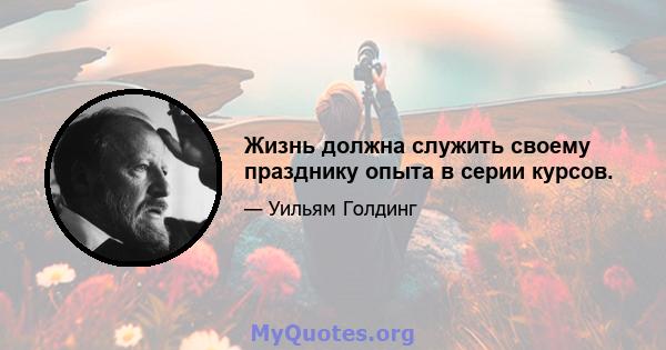 Жизнь должна служить своему празднику опыта в серии курсов.