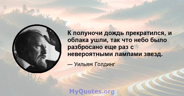 К полуночи дождь прекратился, и облака ушли, так что небо было разбросано еще раз с невероятными лампами звезд.