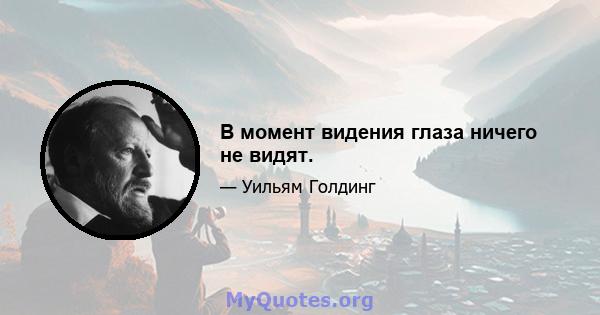 В момент видения глаза ничего не видят.