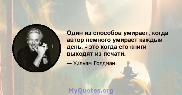 Один из способов умирает, когда автор немного умирает каждый день, - это когда его книги выходят из печати.