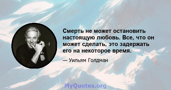 Смерть не может остановить настоящую любовь. Все, что он может сделать, это задержать его на некоторое время.