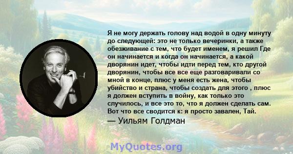 Я не могу держать голову над водой в одну минуту до следующей: это не только вечеринки, а также обезживание с тем, что будет именем, я решил Где он начинается и когда он начинается, а какой дворянин идет, чтобы идти