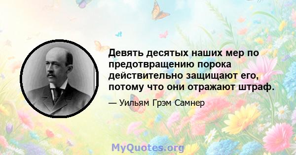 Девять десятых наших мер по предотвращению порока действительно защищают его, потому что они отражают штраф.