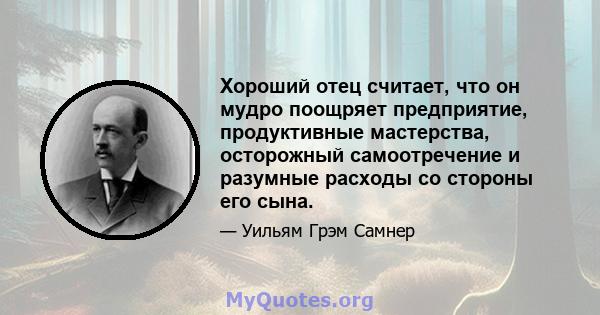 Хороший отец считает, что он мудро поощряет предприятие, продуктивные мастерства, осторожный самоотречение и разумные расходы со стороны его сына.