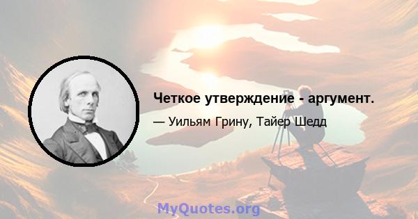 Четкое утверждение - аргумент.