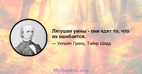 Лягушки умны - они едят то, что их ошибается.