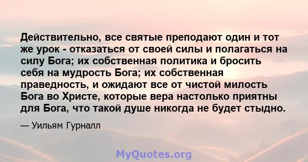 Действительно, все святые преподают один и тот же урок - отказаться от своей силы и полагаться на силу Бога; их собственная политика и бросить себя на мудрость Бога; их собственная праведность, и ожидают все от чистой