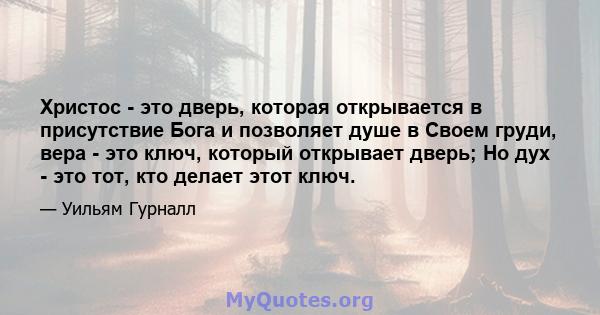 Христос - это дверь, которая открывается в присутствие Бога и позволяет душе в Своем груди, вера - это ключ, который открывает дверь; Но дух - это тот, кто делает этот ключ.