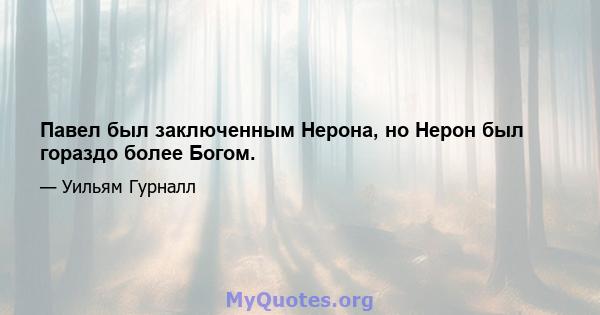 Павел был заключенным Нерона, но Нерон был гораздо более Богом.